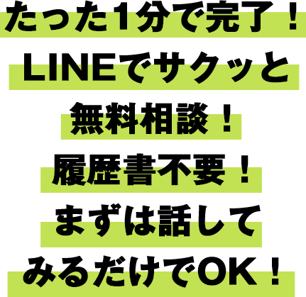 たった1分で完了！LINEでサクッと無料相談！履歴書不要！まずは話してみるだけでOK！